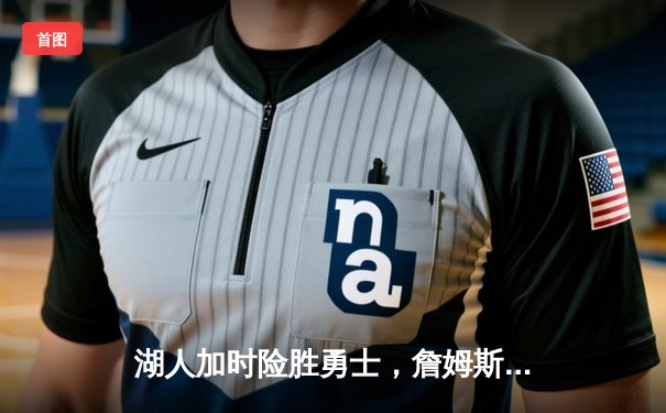 湖人加时险胜勇士，詹姆斯三双率队挺进西部决赛